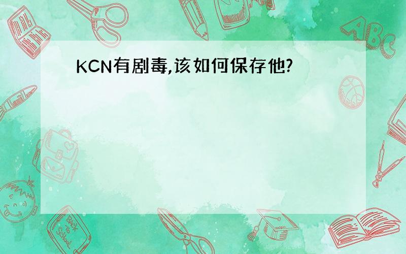 KCN有剧毒,该如何保存他?