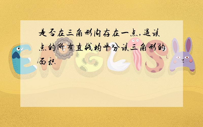 是否在三角形内存在一点,过该点的所有直线均平分该三角形的面积