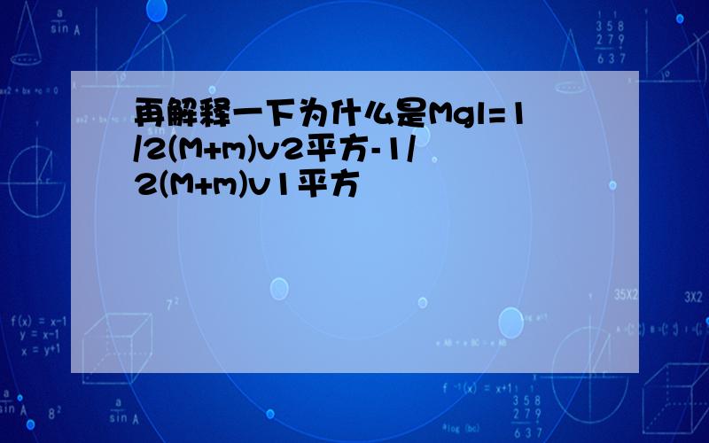 再解释一下为什么是Mgl=1/2(M+m)v2平方-1/2(M+m)v1平方