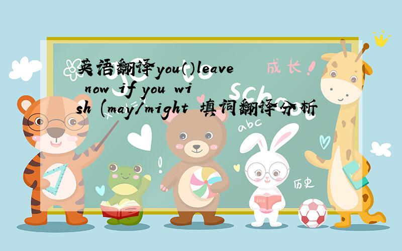 英语翻译you（）leave now if you wish (may/might 填词翻译分析