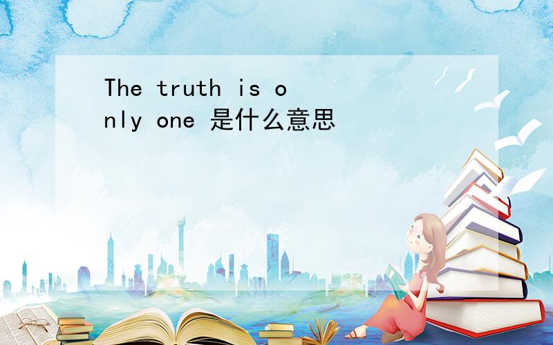 The truth is only one 是什么意思