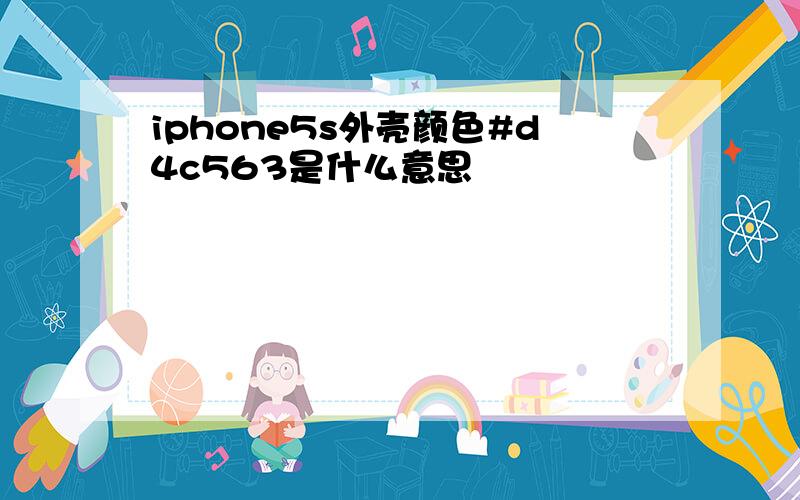 iphone5s外壳颜色#d4c563是什么意思