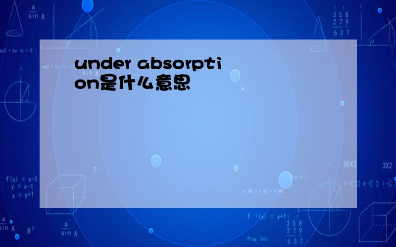 under absorption是什么意思