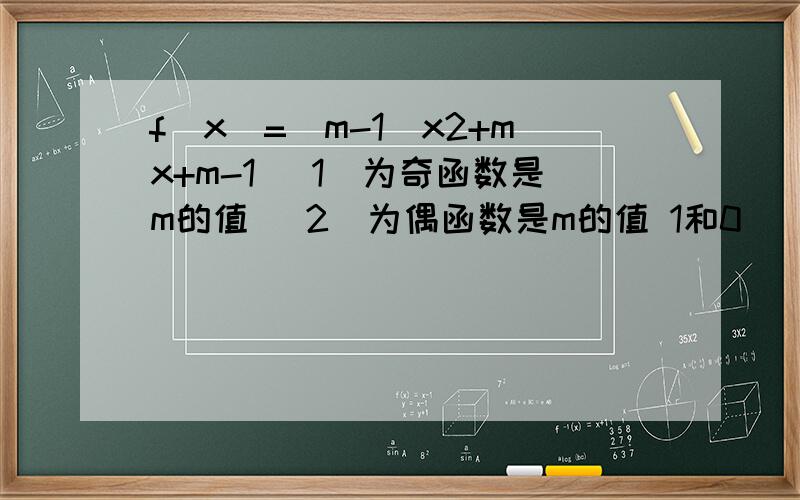 f（x）=（m-1）x2+mx+m-1 （1）为奇函数是m的值 （2）为偶函数是m的值 1和0