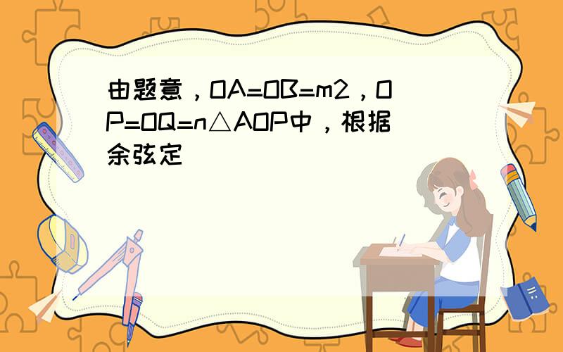 由题意，OA=OB=m2，OP=OQ=n△AOP中，根据余弦定