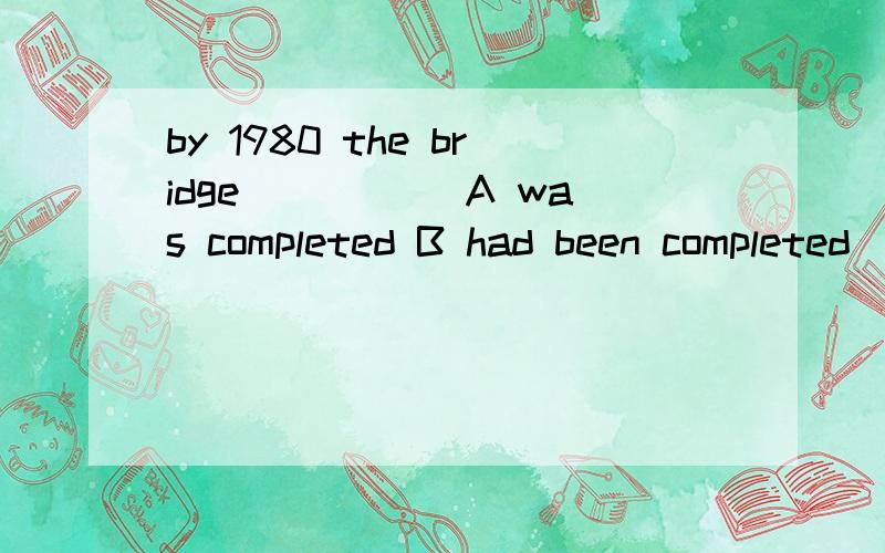 by 1980 the bridge_____ A was completed B had been completed