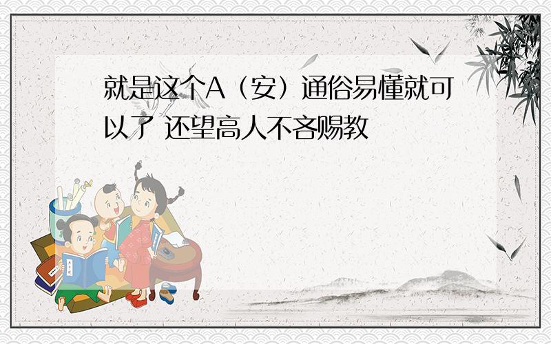 就是这个A（安）通俗易懂就可以了 还望高人不吝赐教