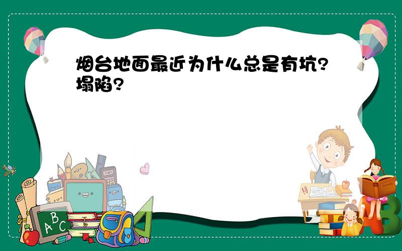 烟台地面最近为什么总是有坑?塌陷?