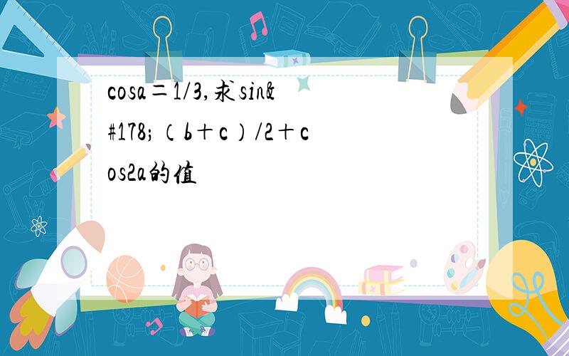 cosa＝1/3,求sin²（b＋c）/2＋cos2a的值