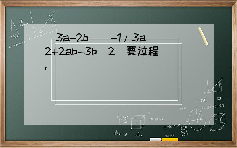 （3a-2b)(-1/3a^2+2ab-3b^2)要过程,