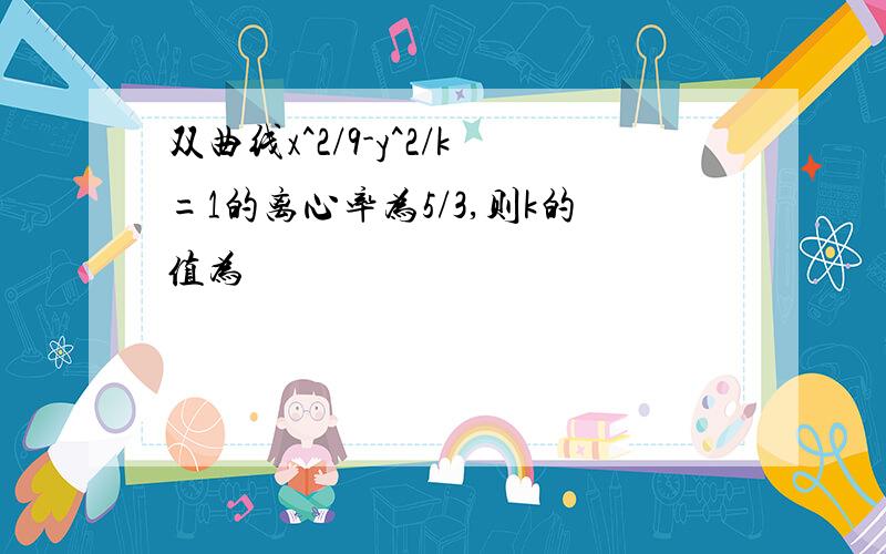 双曲线x^2/9-y^2/k=1的离心率为5/3,则k的值为