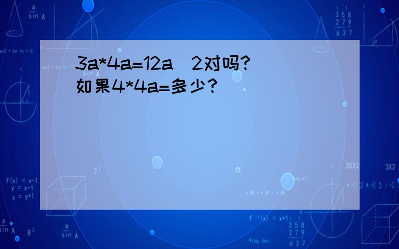 3a*4a=12a^2对吗?如果4*4a=多少?