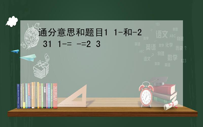 通分意思和题目1 1-和-2 31 1-= -=2 3