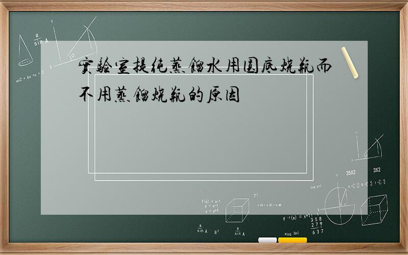 实验室提纯蒸馏水用圆底烧瓶而不用蒸馏烧瓶的原因