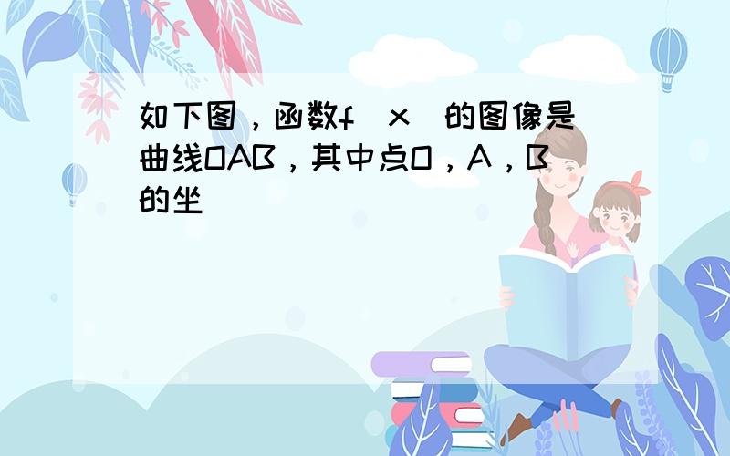 如下图，函数f（x）的图像是曲线OAB，其中点O，A，B的坐