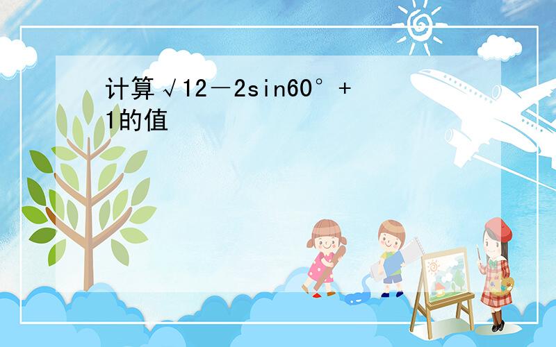 计算√12－2sin60°+1的值