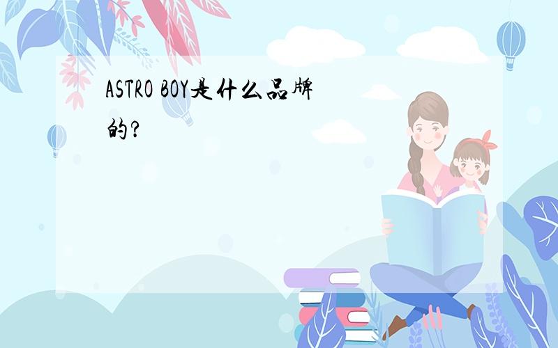 ASTRO BOY是什么品牌的?