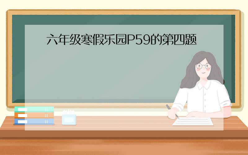 六年级寒假乐园P59的第四题