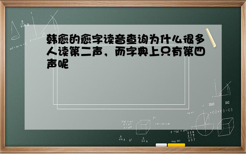 韩愈的愈字读音查询为什么很多人读第二声，而字典上只有第四声呢