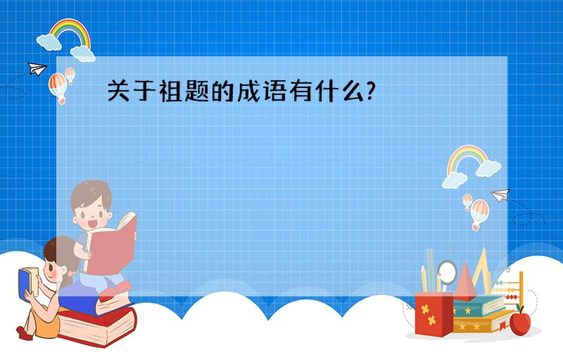 关于祖题的成语有什么?