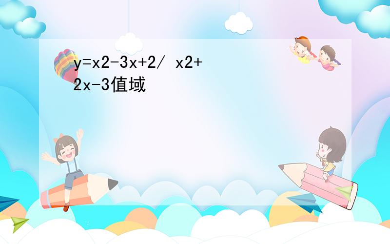 y=x2-3x+2/ x2+2x-3值域