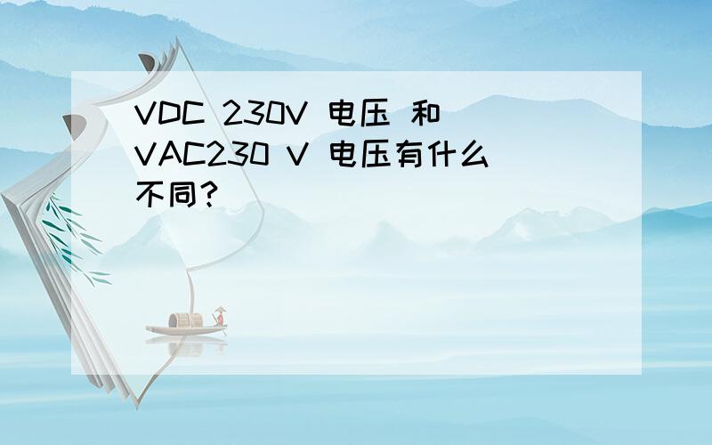 VDC 230V 电压 和 VAC230 V 电压有什么不同?