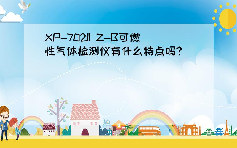 XP-702II Z-B可燃性气体检测仪有什么特点吗?