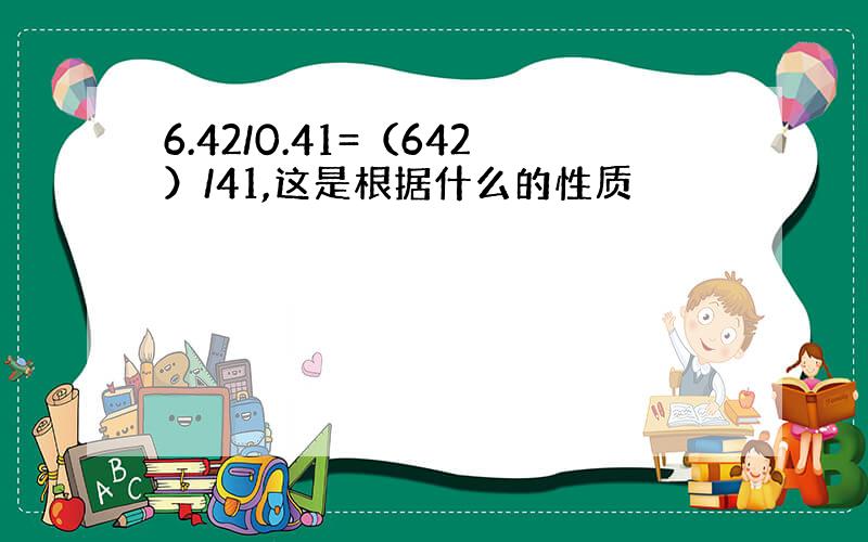 6.42/0.41=（642）/41,这是根据什么的性质