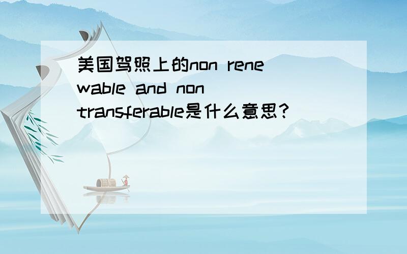 美国驾照上的non renewable and non transferable是什么意思?