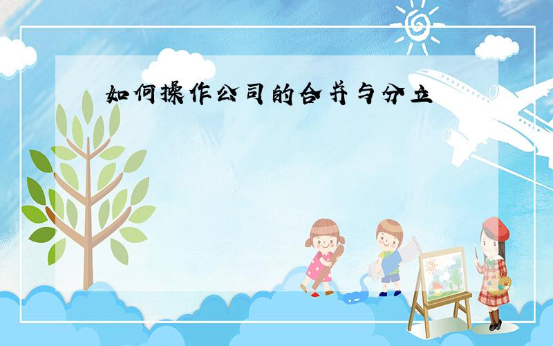 如何操作公司的合并与分立