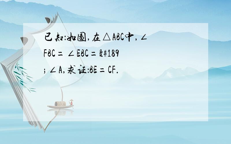 已知：如图,在△ABC中,∠FBC=∠EBC=½∠A,求证：BE=CF.