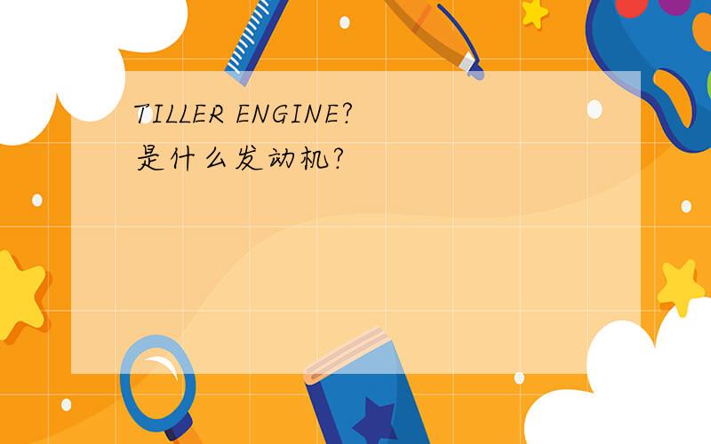 TILLER ENGINE?是什么发动机?