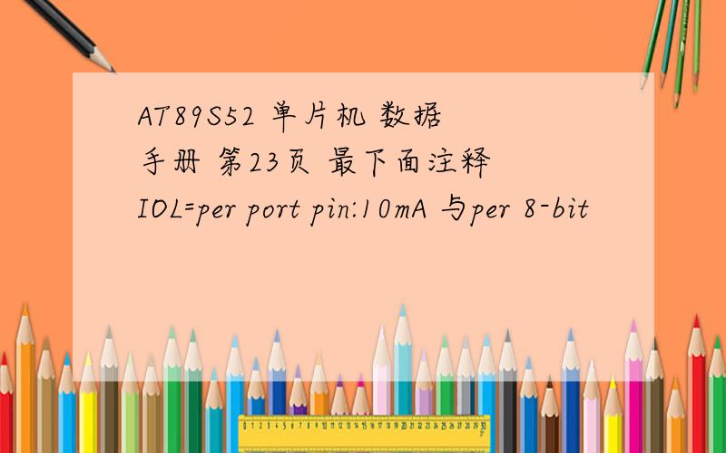 AT89S52 单片机 数据手册 第23页 最下面注释 IOL=per port pin:10mA 与per 8-bit