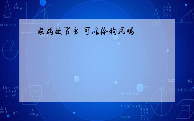 农药敌百虫 可以给狗用吗