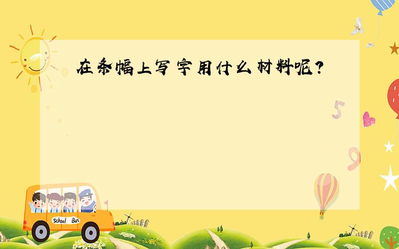 在条幅上写字用什么材料呢?