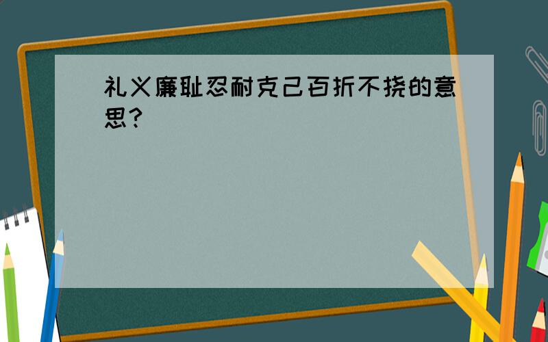 礼义廉耻忍耐克己百折不挠的意思?