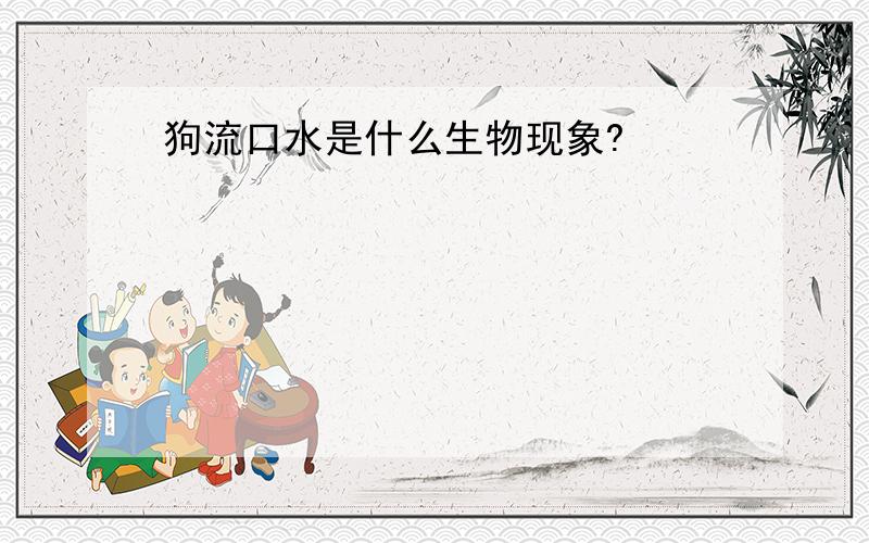 狗流口水是什么生物现象?