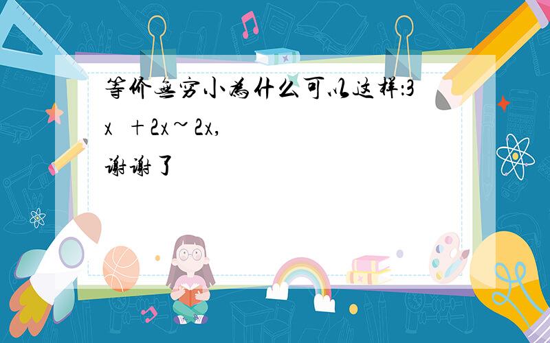 等价无穷小为什么可以这样：3x²+2x~2x,谢谢了