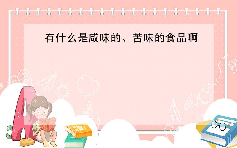 有什么是咸味的、苦味的食品啊