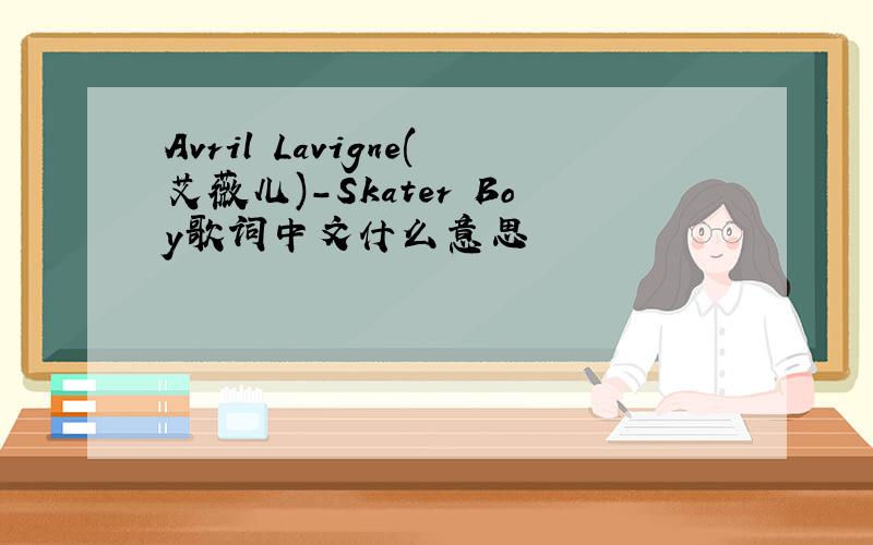 Avril Lavigne(艾薇儿)-Skater Boy歌词中文什么意思