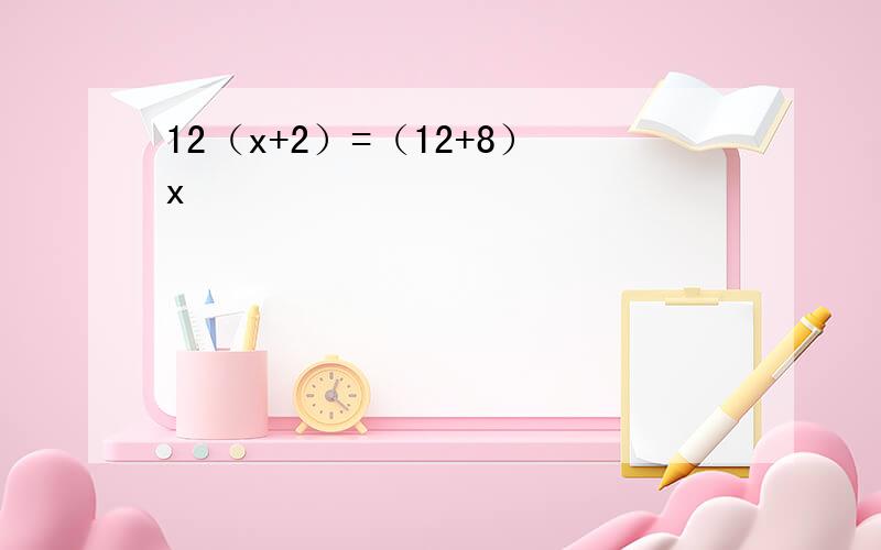 12（x+2）=（12+8）x