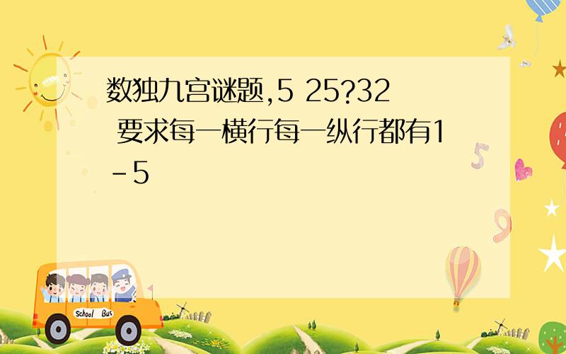 数独九宫谜题,5 25?32 要求每一横行每一纵行都有1-5