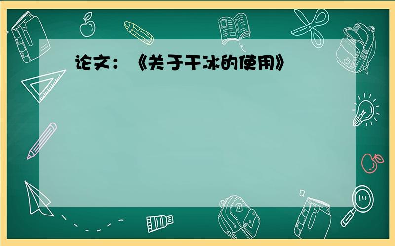 论文：《关于干冰的使用》