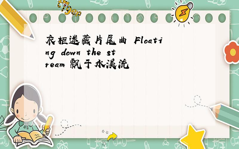 衣柜迷藏片尾曲 Floating down the stream 飘于水溪流