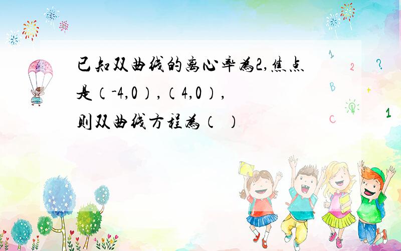 已知双曲线的离心率为2,焦点是（-4,0）,（4,0）,则双曲线方程为（ ）