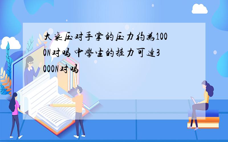 大气压对手掌的压力约为1000N对吗 中学生的握力可达3000N对吗