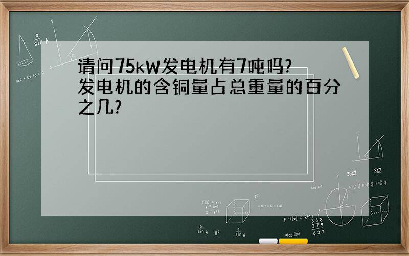 请问75kW发电机有7吨吗?发电机的含铜量占总重量的百分之几?