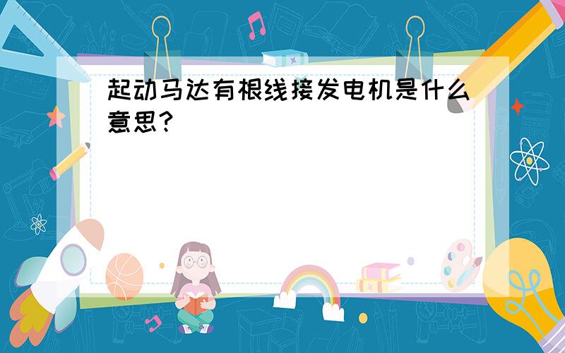 起动马达有根线接发电机是什么意思?