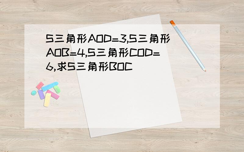 S三角形AOD=3,S三角形AOB=4,S三角形COD=6,求S三角形BOC