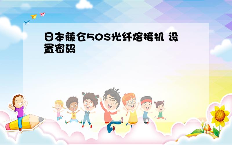 日本藤仓50S光纤熔接机 设置密码